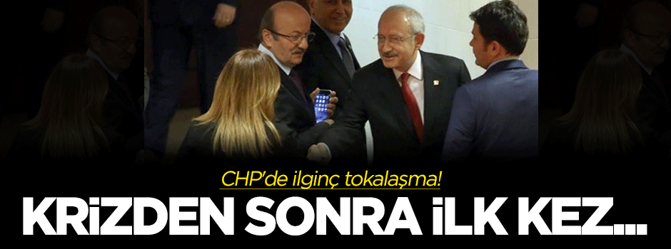 CHP'de ilginç tokalaşma! Krizden sonra ilk kez...