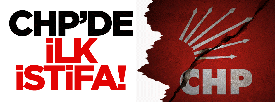 CHP'de ilk istifa!
