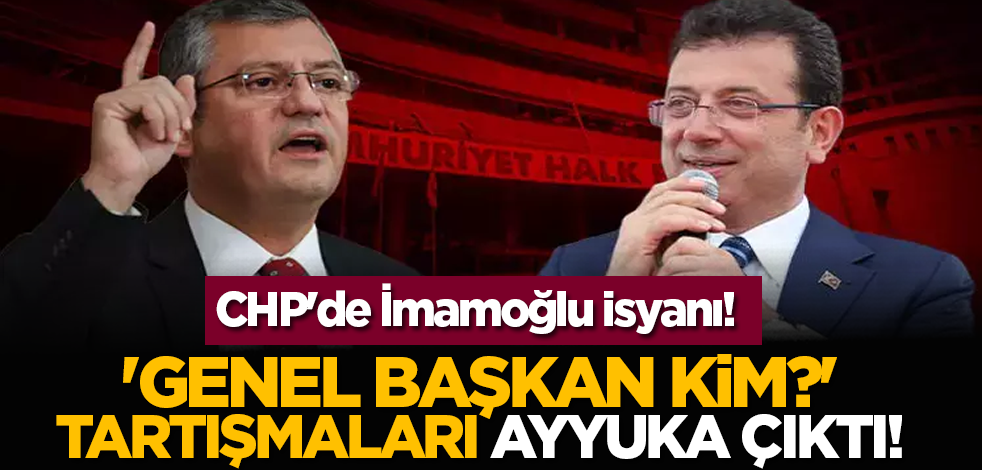 CHP'de İmamoğlu isyanı! 'Genel başkan kim?' tartışmaları ayyuka çıktı!