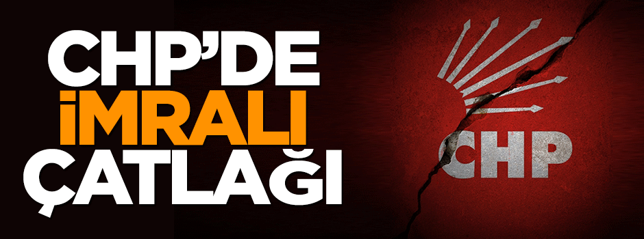 CHP'de İmralı çatlağı