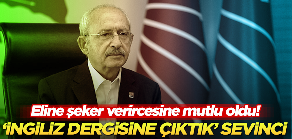 CHP’de ‘İngiliz dergisinde çıktık’ sevinci! Eline şeker verircesine sevindi!