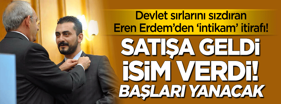 CHP'de 'intikam' itirafı: Devlet sırlarını sızdıran Eren Erdem isim verdi!