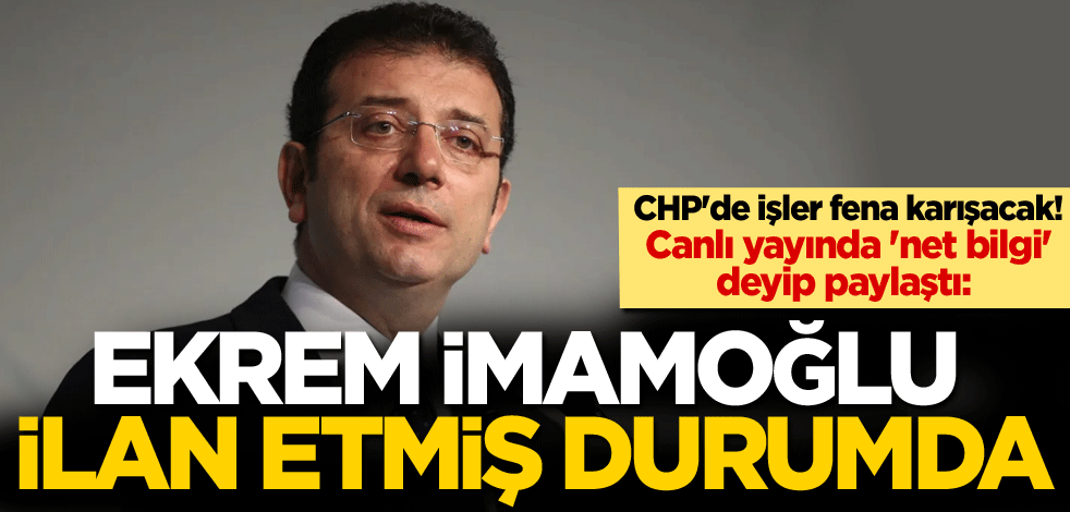 CHP'de işler fena karışacak! Canlı yayında 'net bilgi' deyip paylaştı: Ekrem İmamoğlu ilan etmiş durumda