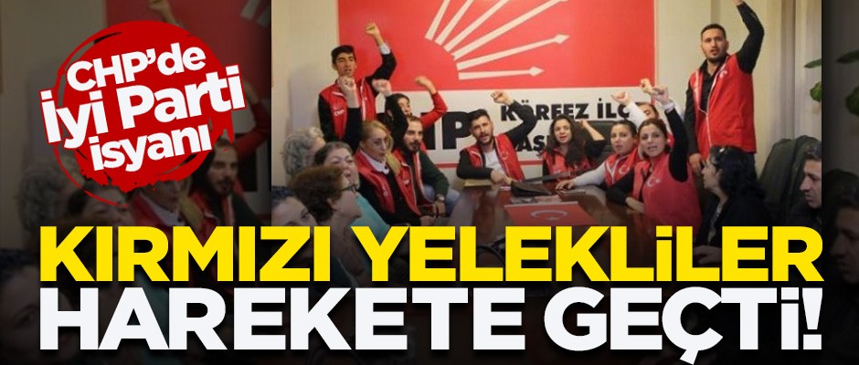 CHP'de İyi Parti isyanı çıktı! Kırmızı yelekliler harekete geçti