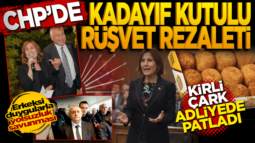 CHP’de Kadayıf Kutulu Rüşvet Rezaleti: Kirli Çark Adliyede Patladı!