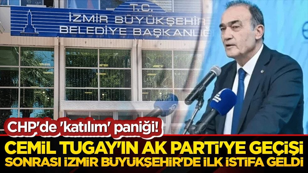 CHP'de 'katılım' paniği! Cemil Tugay'ın AK Parti'ye geçişi sonrası İzmir Büyükşehir'de ilk istifa geldi