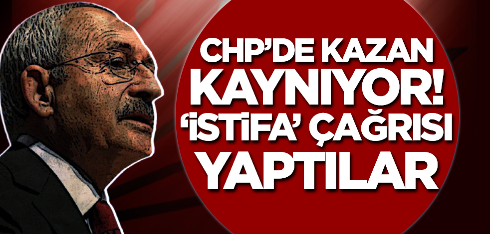 CHP'de kazan kaynıyor! Kılıçdaroğlu'na 'istifa' mektubu