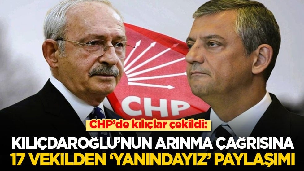 CHP’de kılıçlar çekildi: Kılıçdaroğlu’nun arınma çağrısına 17 vekilden ‘yanındayız’ paylaşımı