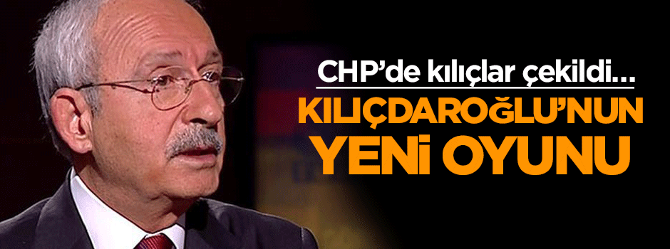 CHP’de kılıçlar çekildi… Kılıçdaroğlu’nun yeni oyunu