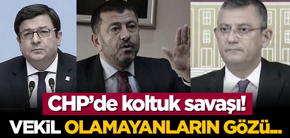 CHP’de koltuk savaşı! Vekil olamayanların gözü...