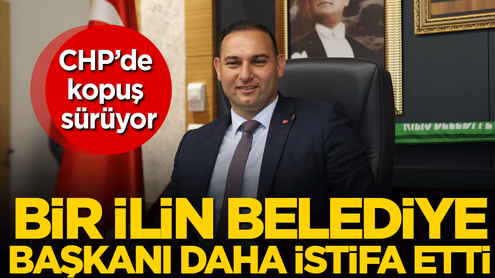 CHP'de kopuş sürüyor! Bir ilin CHP'li belediye başkanı daha istifa etti!