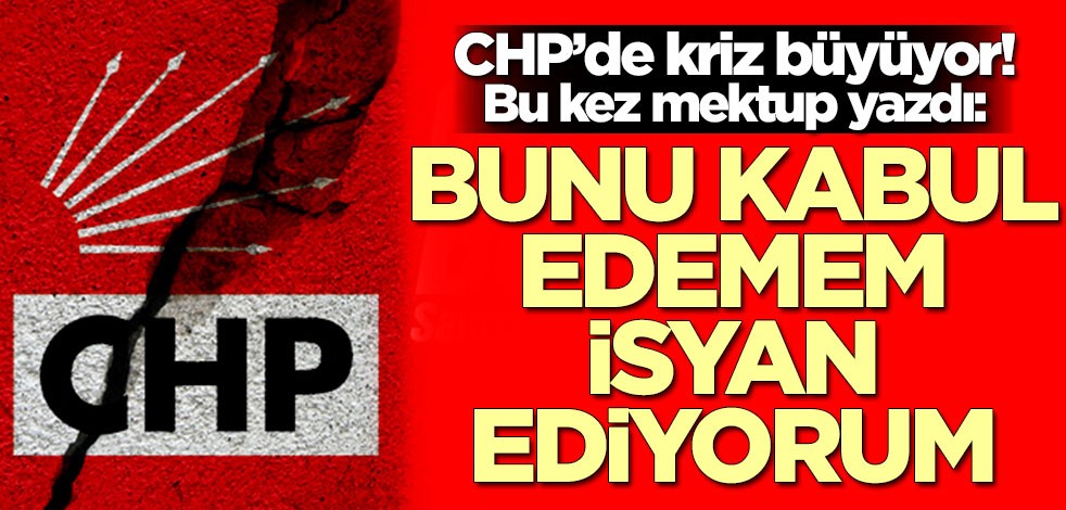 CHP’de kriz büyüyor! Bu kez mektup yazdı: Bunu kabul edemem, isyan ediyorum