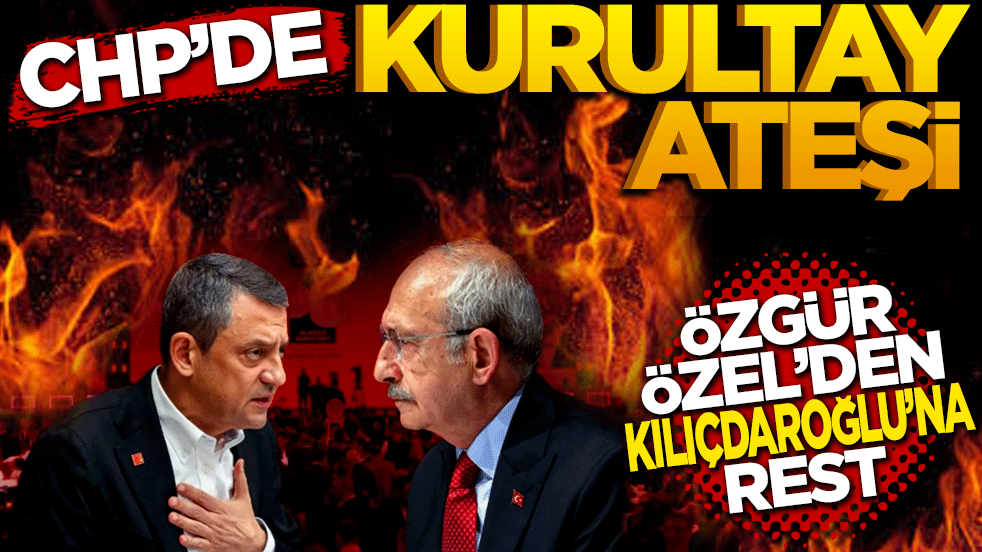 CHP'de Kurultay Ateşi: Özgür Özel'den Kılıçdaroğlu'na Rest