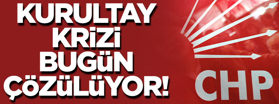 CHP'de 'kurultay' düğümü bugün çözülüyor!