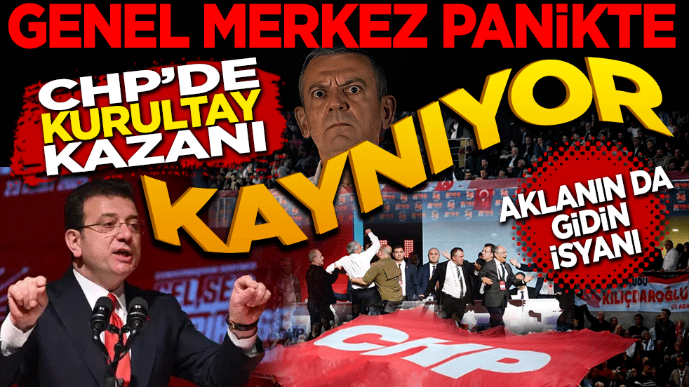 CHP’de kurultay kazanı kaynıyor! Aklanın da gidin isyanı… Genel Merkez Panikte