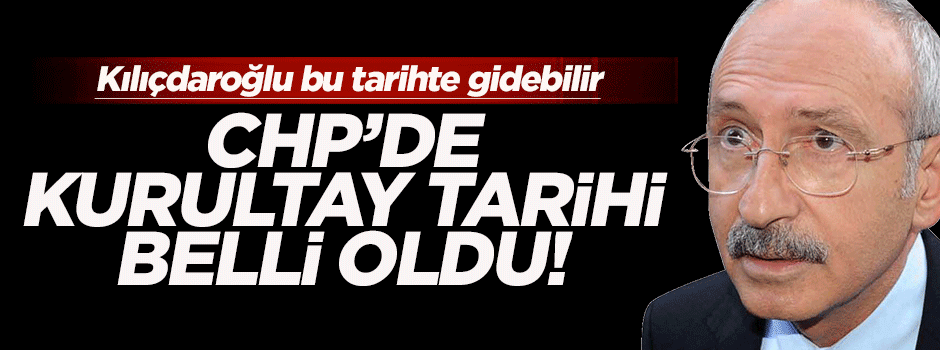 CHP'de kurultay tarihi belli oldu!