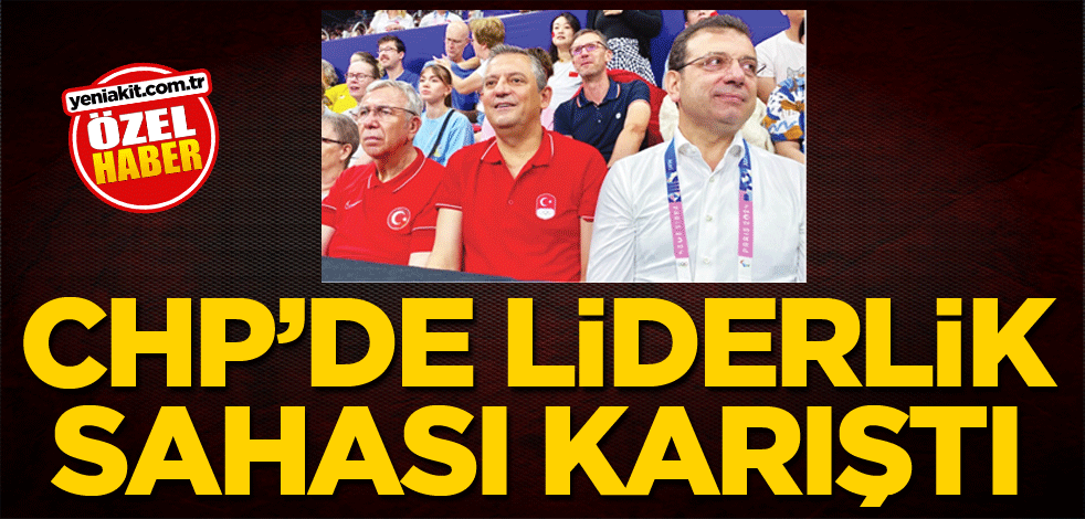 CHP’de liderlik sahası karıştı