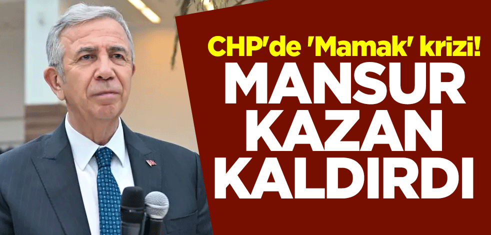 CHP'de 'Mamak' krizi! Mansur Yavaş kazan kaldırdı