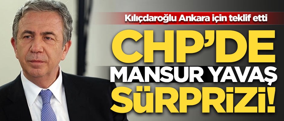 CHP'de Mansur Yavaş sürprizi! Kılıçdaroğlu Ankara için resmen teklif etti