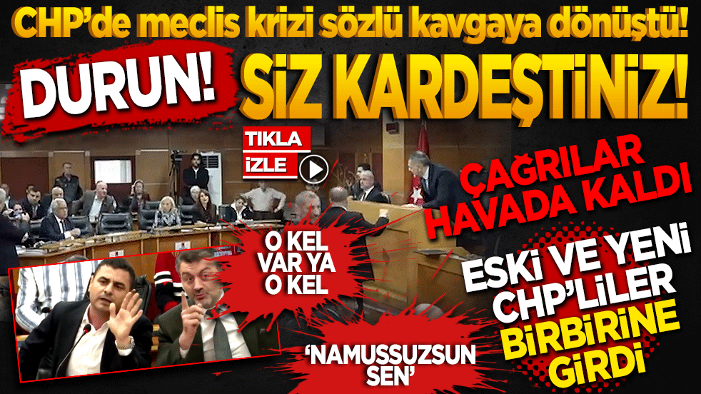 CHP’de meclis krizi sözlü kavgaya dönüştü! "Durun siz kardeşsiniz!"