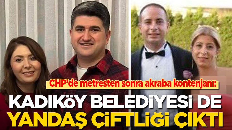 CHP’de metresten sonra akraba kontenjanı: Kadıköy Belediyesi de yandaş çiftliği çıktı