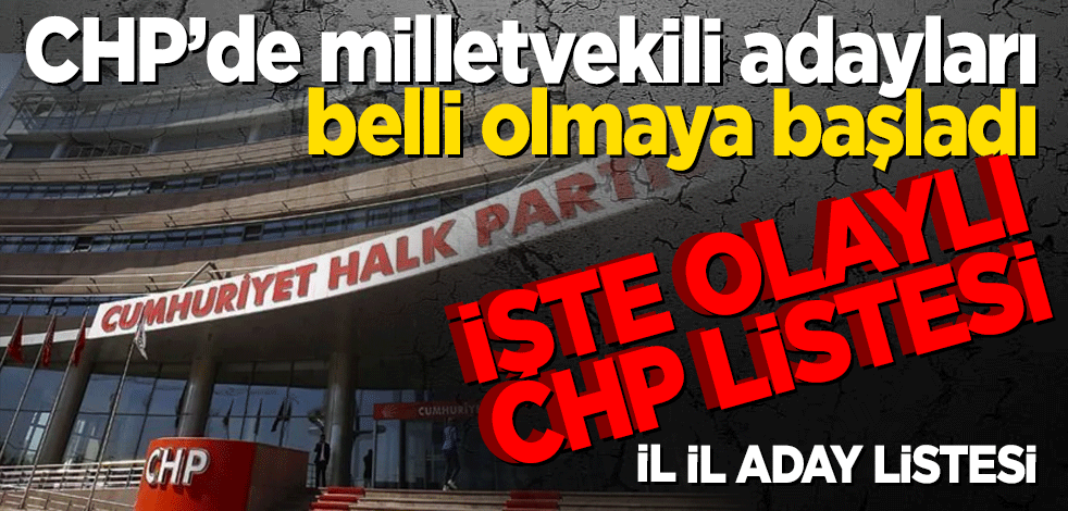 CHP’de milletvekili adayları belli olmaya başladı; İşte listeler...