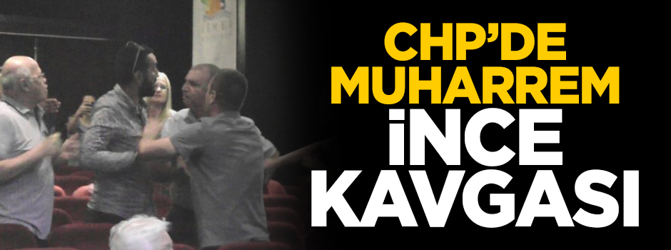 CHP'de Muharrem İnce kavgası!
