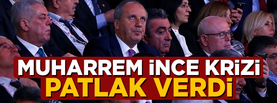 CHP’de Muharrem İnce krizi patlak verdi
