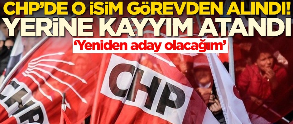 CHP'de o isim görevden alındı! Yerine kayyım atandı