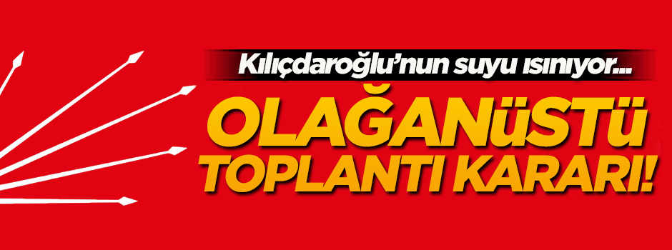 CHP'de olağanüstü toplantı kararı
