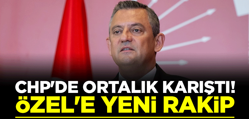 CHP'de ortalık karıştı! Özgür Özel'e yeni rakip çıktı