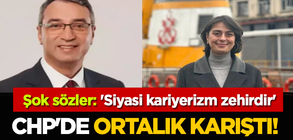 CHP'de ortalık karıştı! Şok sözler: 'Siyasi kariyerizm zehirdir'