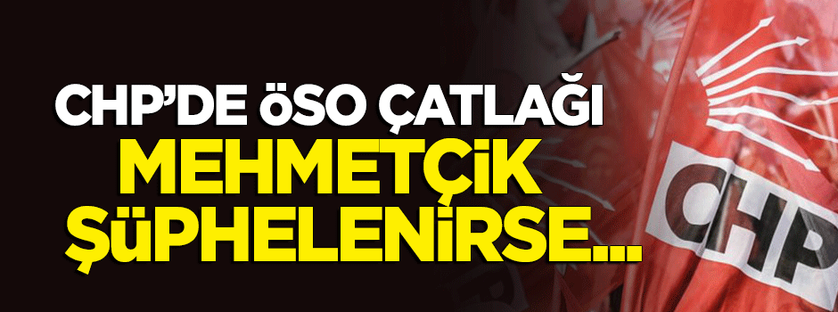 CHP'de 'ÖSO' çatlağı! 'Mehmetçik şüphelenirse...'