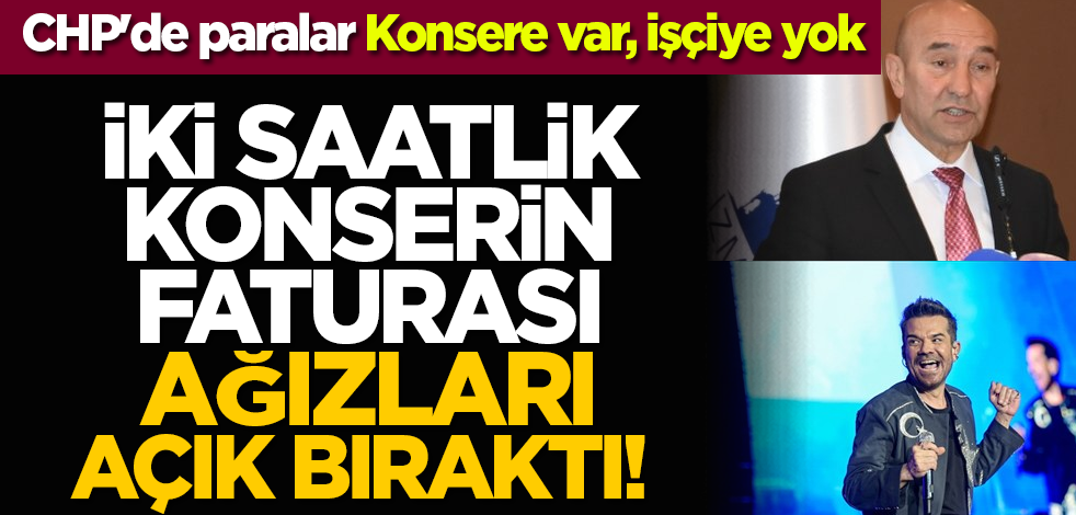 CHP'de paralar Konsere var, işçiye yok… İki saatlik konserin faturası ağızları açık bıraktı!