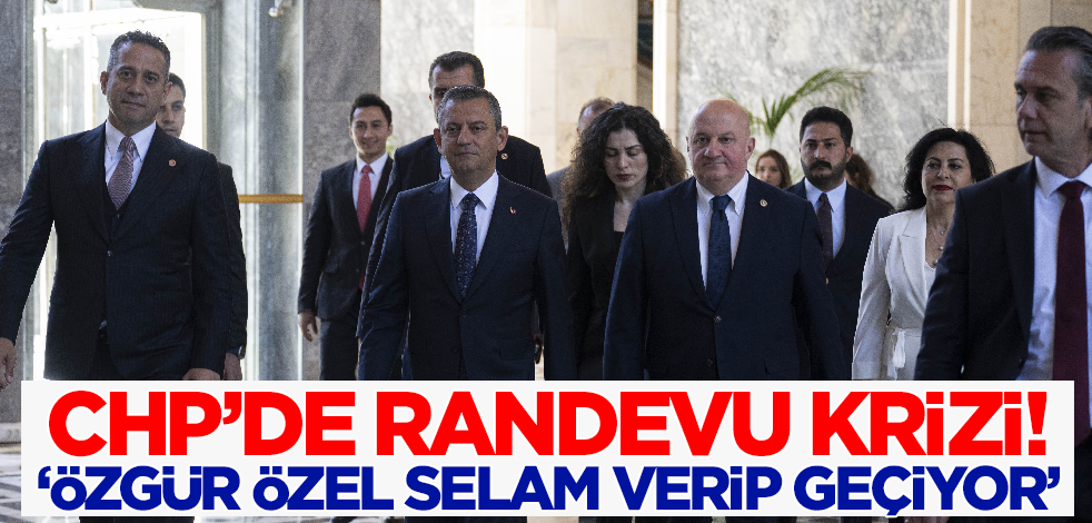 CHP'de randevu krizi! 'Özgür Özel sadece selam verip geçiyor'