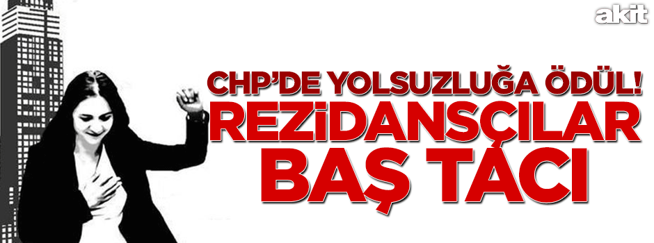 CHP’de rezidansçı baş tacı ediliyor