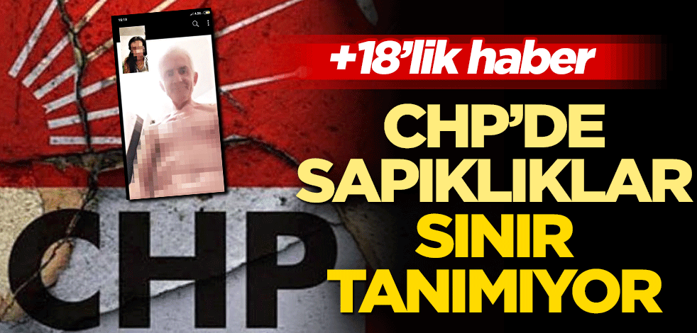 CHP’de sapıklık sınır tanımıyor