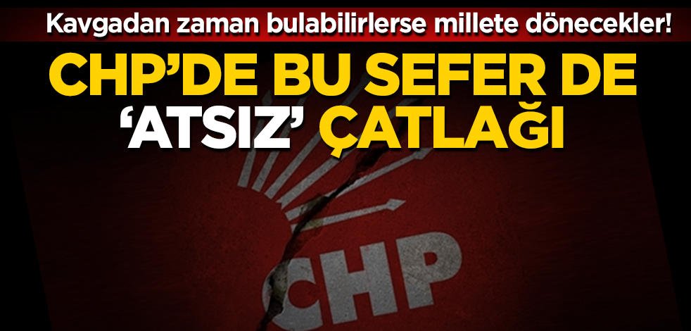 CHP'de şimdi de 'Atsız' çatlağı! Kavgadan fırsat bulabilirlerse millete dönecekler