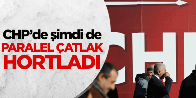 CHP'de şimdi de paralel çatlağı başladı
