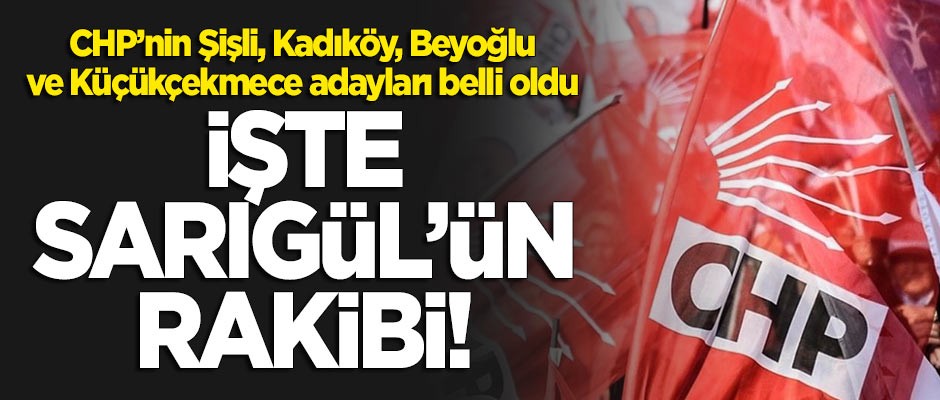 CHP'de Şişli, Küçükçekmece, Kadıköy ve Beyoğlu adayları belli oldu!
