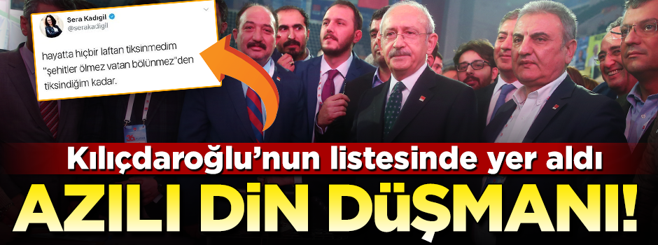 Kılıçdaroğlu'nun anahtar listesinde bir din düşmanı: Sera Kadıgil