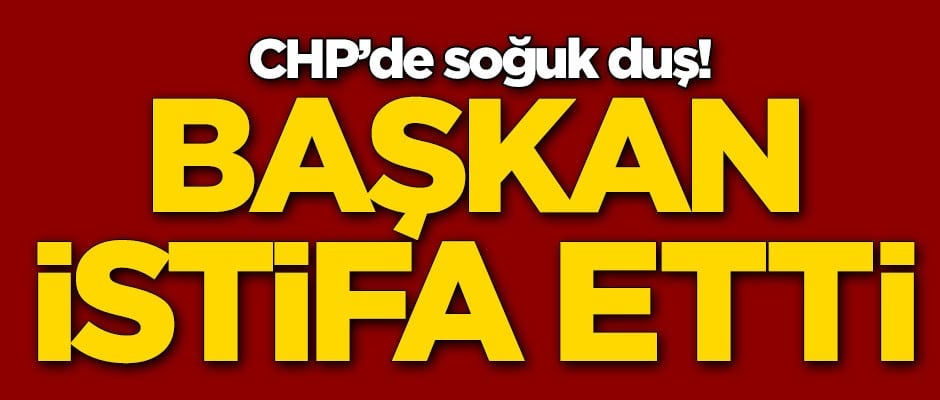 CHP'de soğuk duş! Başkan görevinden istifa etti!