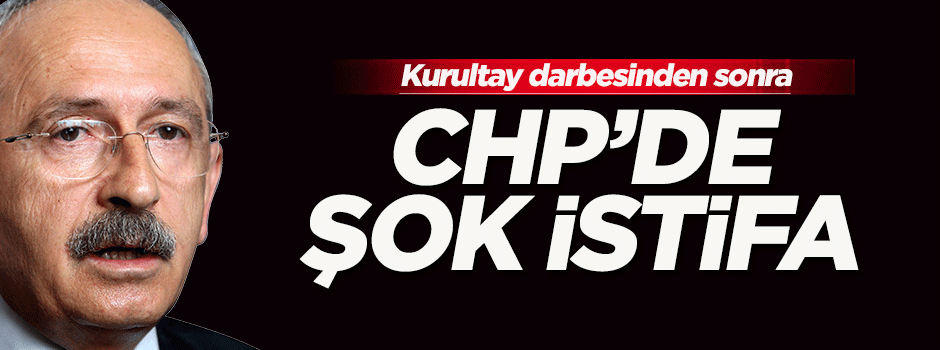 CHP'de şok istifa!