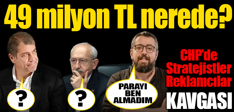 CHP’de Stratejistler-Reklamcılar kavgası 49 milyonu ben almadım