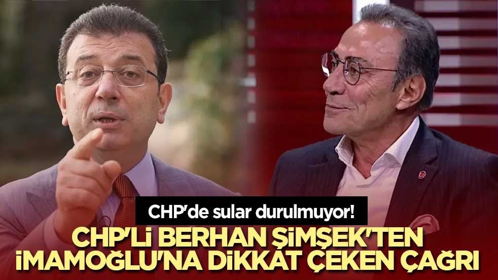 CHP'de sular durulmuyor! CHP'li Berhan Şimşek'ten İmamoğlu'na dikkat çeken çağrı