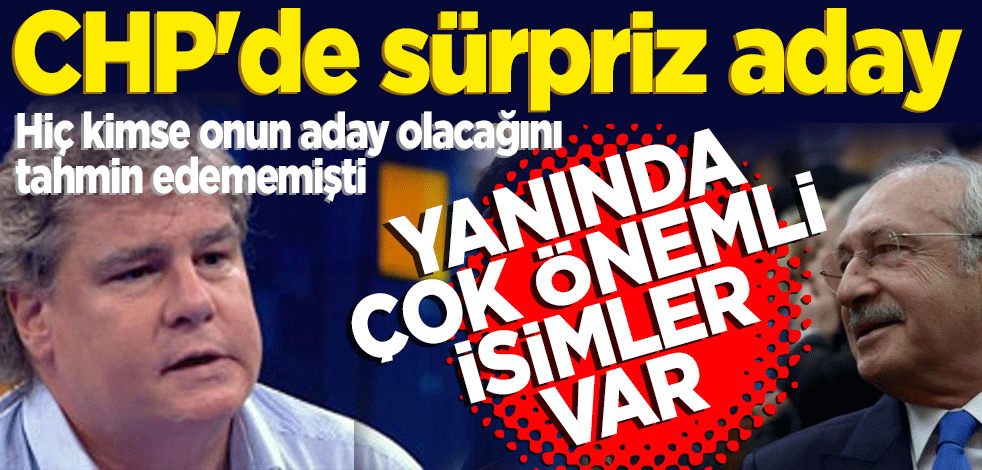 CHP'de sürpriz aday: Yanında çok önemli isimler var