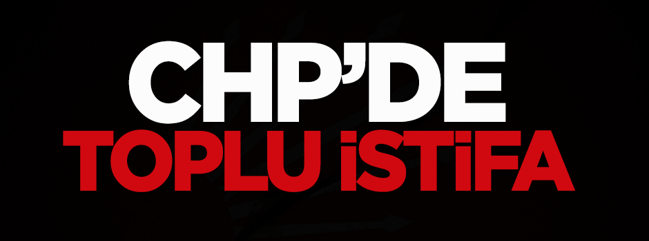 CHP'de toplu istifa