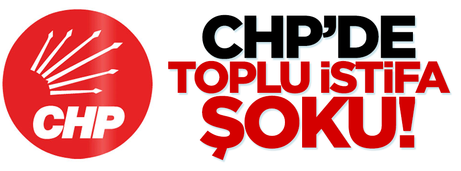 CHP'de toplu istifa!