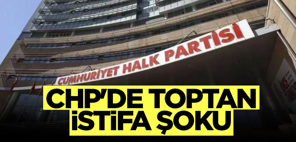 CHP'de toptan istifa şoku
