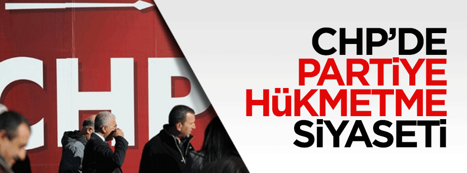 CHP’de ülkeye hükümet etmek için değil partiye hükmetmek için siyaset yapılıyor
